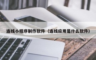 慈利连线小程序制作软件（连线应用是什么软件）