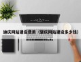 慈利迪庆网站建设费用（肇庆网站建设多少钱）