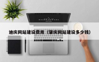 慈利迪庆网站建设费用（肇庆网站建设多少钱）