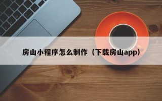 慈利房山小程序怎么制作（下载房山app）