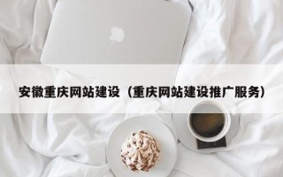 慈利安徽重庆网站建设（重庆网站建设推广服务）