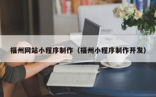 慈利福州网站小程序制作（福州小程序制作开发）