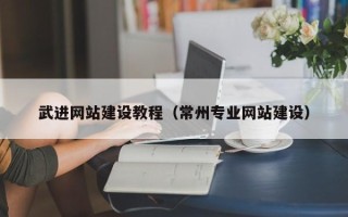 慈利武进网站建设教程（常州专业网站建设）