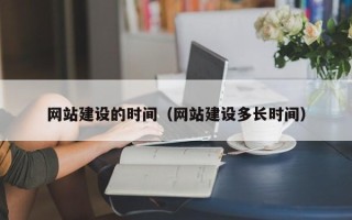 慈利网站建设的时间（网站建设多长时间）