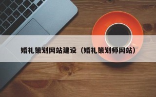 慈利婚礼策划网站建设（婚礼策划师网站）